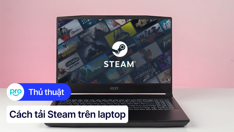 Cách tải, cài đặt Steam trên laptop, PC để mua game bản quyền