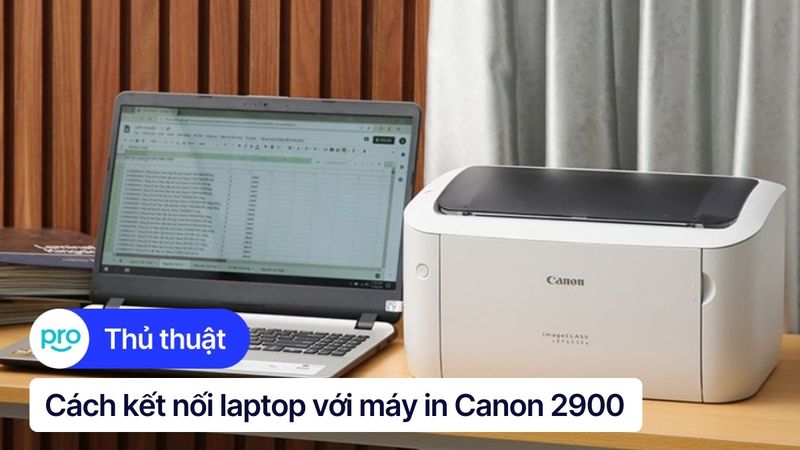 Cách kết nối laptop với máy in Canon 2900 chi tiết, nhanh chóng