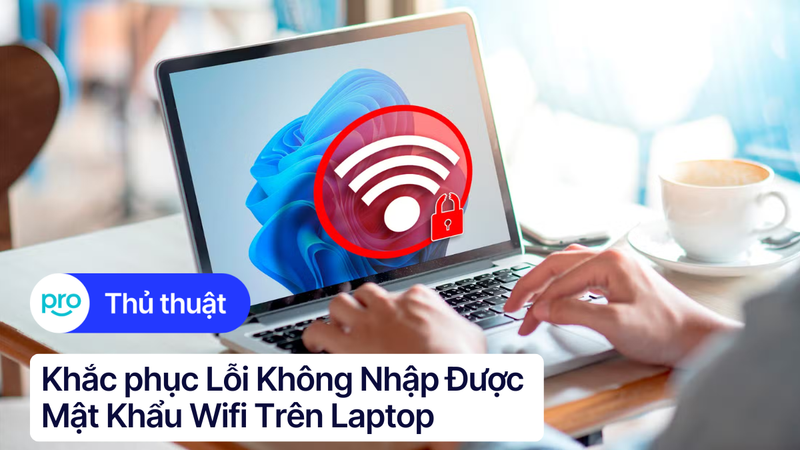 Khắc phục Lỗi Không Nhập Được Mật Khẩu Wifi Trên Laptop