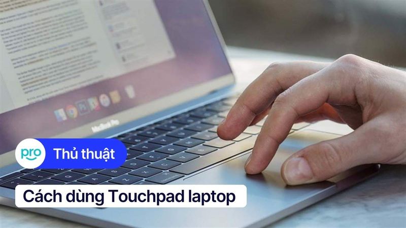 Cách dùng Touchpad laptop hiệu quả trên Windows và MacOS