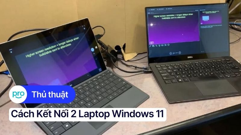Cách kết nối 2 laptop Windows 11 đơn giản, nhanh chóng