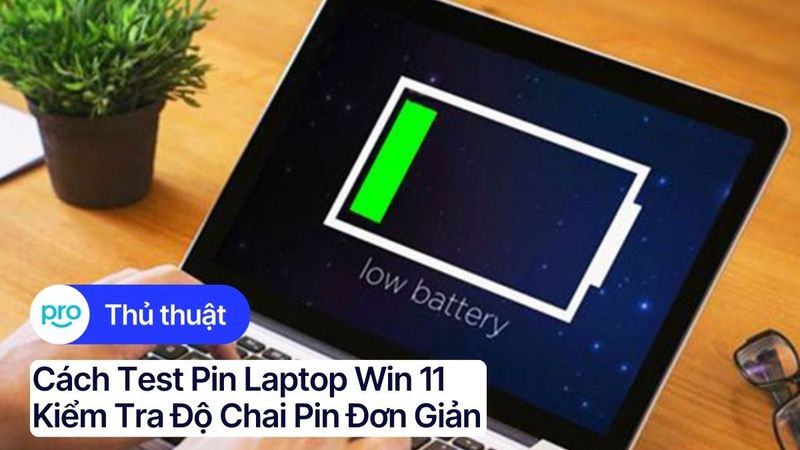 Cách test pin laptop Windows 11: Kiểm tra độ chai pin đơn giản