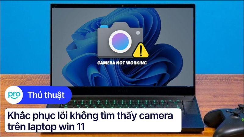 Khắc phục lỗi camera laptop Win 11 không hoạt động