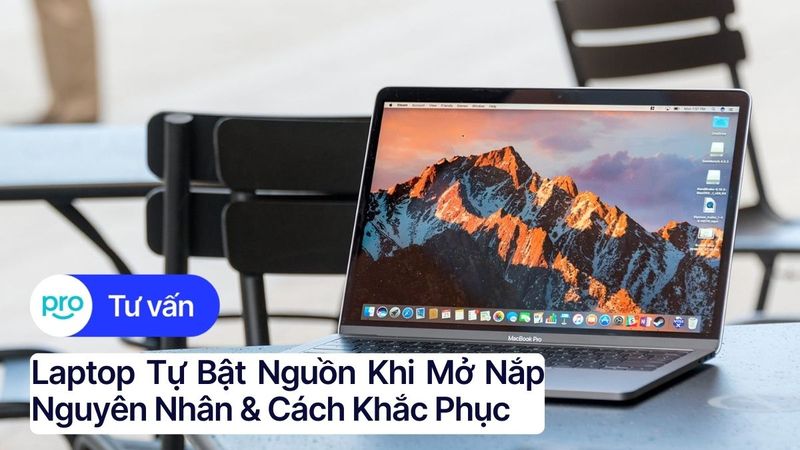 Laptop tự bật nguồn khi mở nắp: Nguyên nhân & Cách khắc phục